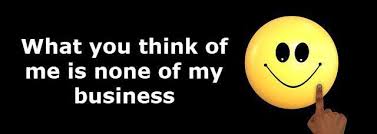 What Other People Think About Me is None of My Business