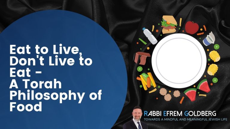 Eat to Live, Don’t Live to Eat – A Torah Philosophy of Food
