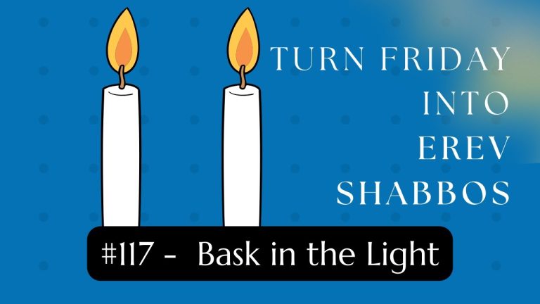 Turn Friday into Erev Shabbos (Part 117): Bask in the Light