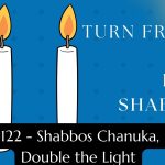 Turn Friday into Erev Shabbos (Part 122): Shabbos Chanuka, Double the Light
