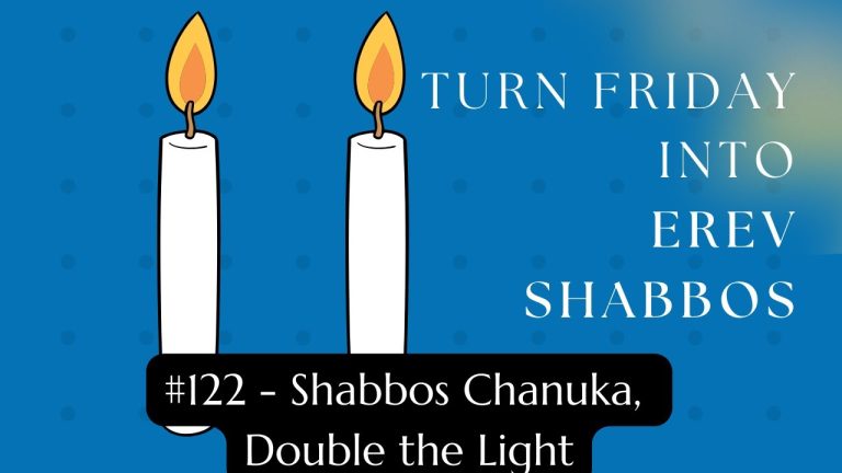 Turn Friday into Erev Shabbos (Part 122): Shabbos Chanuka, Double the Light