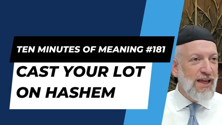Ten Minutes of Meaning (Part 181): Cast Your Lot on Hashem