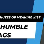 Ten Minutes of Meaning (Part 187): No Humble Brags