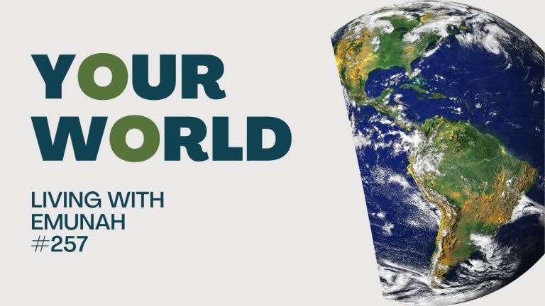 Living With Emunah (Part 257): Your World