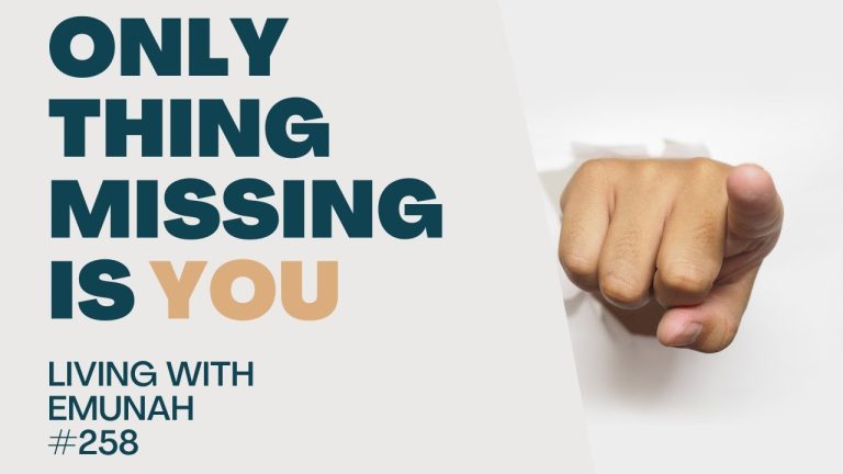 Living With Emunah (Part 258): Only Thing Missing is You