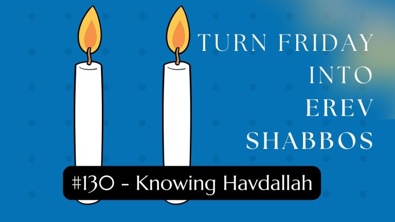 Turn Friday into Erev Shabbos (Part 130): Knowing Havdallah