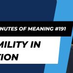 Ten Minutes of Meaning (Part 191): Humility in Action
