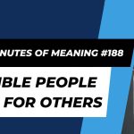 Ten Minutes of Meaning (Part 188): Humble People Live for Others
