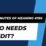 Ten Minutes of Meaning (Part 190): Who Needs Credit