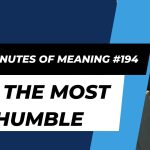 Ten Minutes of Meaning (Part 194): I’m the Most Humble