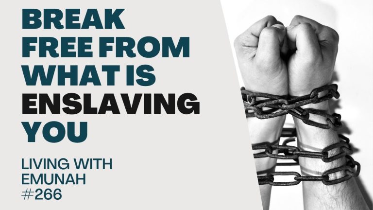 Living With Emunah (Part 266): Break Free From What is Enslaving You