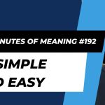 Ten Minutes of Meaning (Part 192): Be Simple and Easy