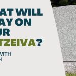 Living With Emunah (Part 263): What Will it Say on your Matzeiva?