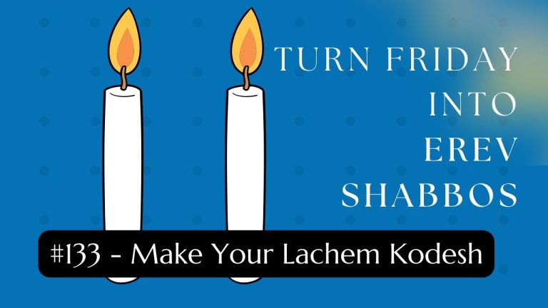 Turn Friday into Erev Shabbos (Part 132): Make Your Lachem Kodesh
