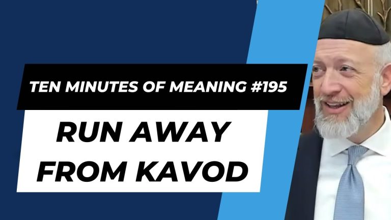 Ten Minutes of Meaning (Part 195): Run Away from Kavod