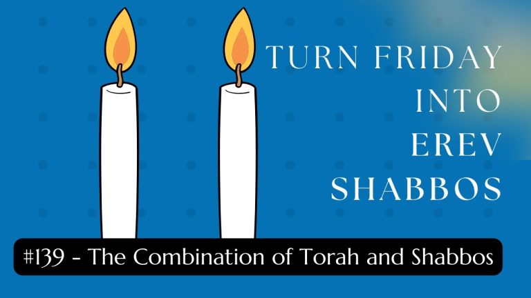 Turn Friday into Erev Shabbos (Part 139):  The Combination of Torah and Shabbos