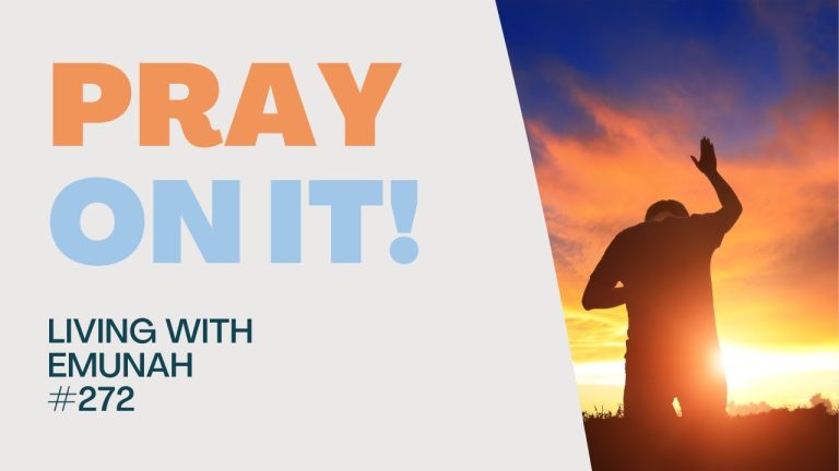Living With Emunah (Part 272): Pray on It!
