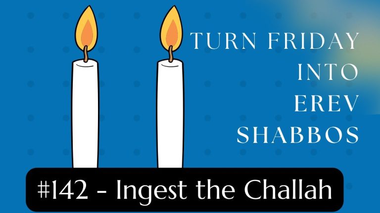 Turn Friday into Erev Shabbos (Part 142): Ingest the Challah