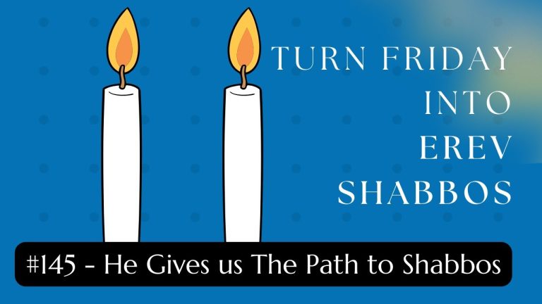 Turn Friday into Erev Shabbos (Part 145): He Gives us The Path to Shabbos