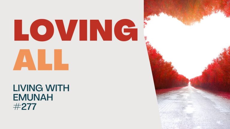 Living With Emunah (Part 277): Loving All