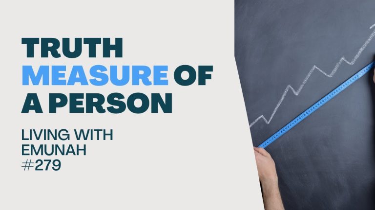 Living With Emunah (Part 279): The True Measure of a Person