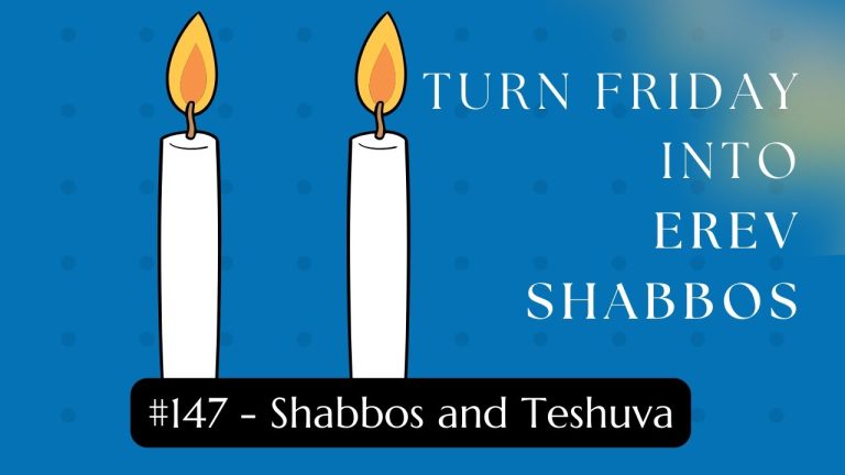 Turn Friday into Erev Shabbos (Part 147): Shabbos and Teshuva