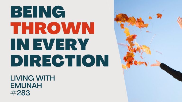Living With Emunah (Part 283): Being Thrown in Every Direction