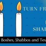 Turn Friday into Erev Shabbos (Part 148): Boshes, Shabbos and Teshuva