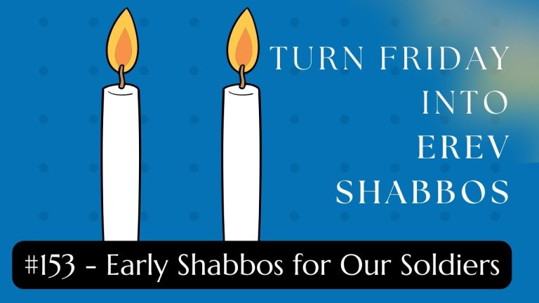 Turn Friday into Erev Shabbos (Part 152):  Early Shabbos for Our Soldiers