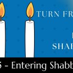 Turn Friday into Erev Shabbos (Part 154): Entering Shabbos