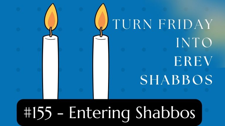 Turn Friday into Erev Shabbos (Part 154): Entering Shabbos