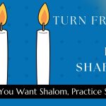 Turn Friday into Erev Shabbos (Part 153): If You Want Shalom, Practice Shalom