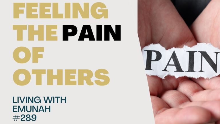 Living With Emunah (Part 289): Feeling the Pain of Others