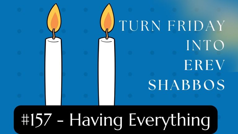 Turn Friday into Erev Shabbos (Part 156): Having Everything