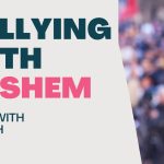 Living With Emunah (Part 287): Rallying with Hashem