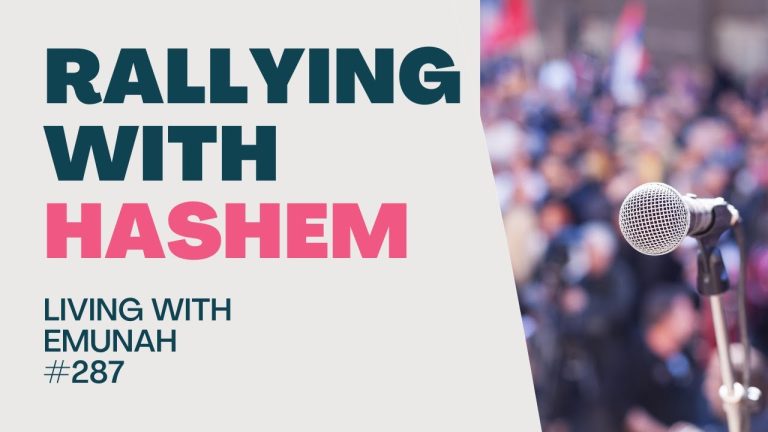 Living With Emunah (Part 287): Rallying with Hashem