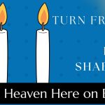 Turn Friday into Erev Shabbos (Part 157):  Heaven Here on Earth