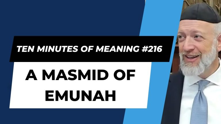 Ten Minutes of Meaning (Part 216): A Masmid of Emunah