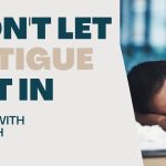 Living With Emunah (Part 292): Don’t Let Fatigue Set In
