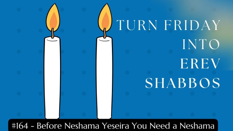 Turn Friday into Erev Shabbos (Part 163):  Before Neshama Yeseira You Need a Neshama