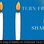 Turn Friday into Erev Shabbos (Part 164): Sing the Song of Shabbos for Lieutenant Yaron Chitiz H”yd