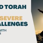 Living With Emunah (Part 294): Need Torah to Persevere Challenges