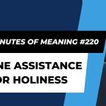 Ten Minutes of Meaning (Part 220): Divine Assistance for Holiness