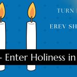 Turn Friday into Erev Shabbos (Part 170): Enter Holiness in Time