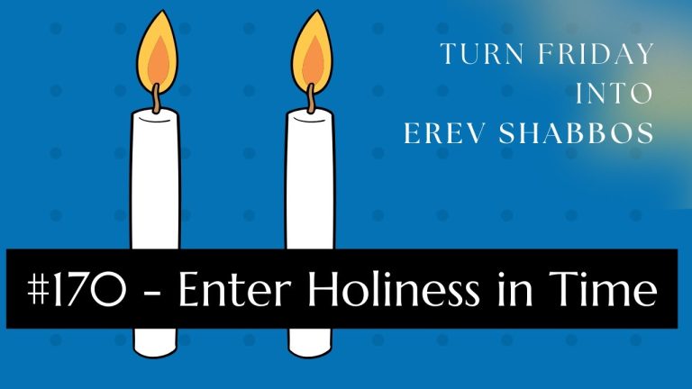 Turn Friday into Erev Shabbos (Part 170): Enter Holiness in Time