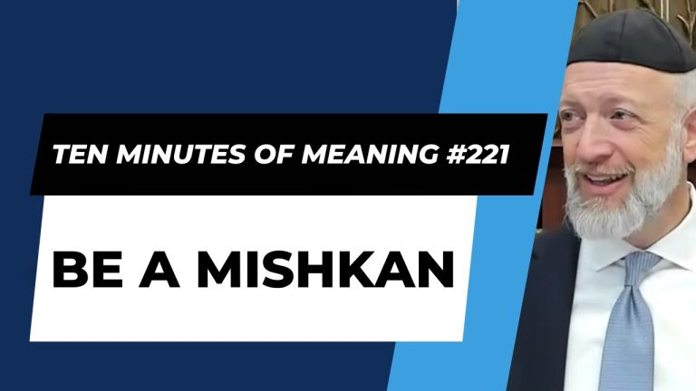 Ten Minutes of Meaning (Part 221):  Be a Mishkan