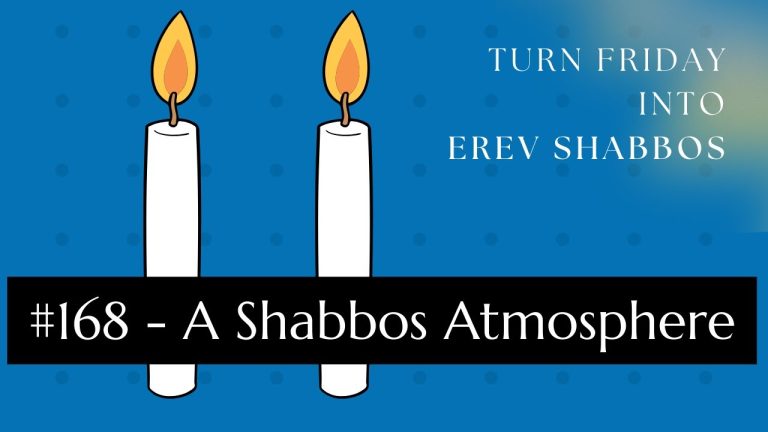 Turn Friday into Erev Shabbos (Part 168): A Shabbos Atmosphere