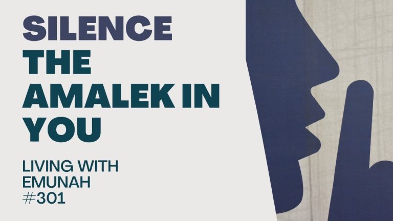Living With Emunah (Part 301):  Silence the Amalek in You