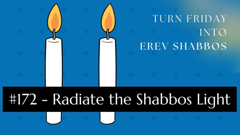 Turn Friday into Erev Shabbos (Part 172): Radiate the Shabbos Light