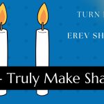 Turn Friday into Erev Shabbos (Part 173):  Truly Make Shabbos